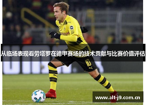 从临场表现看劳塔罗在德甲赛场的技术贡献与比赛价值评估 从临场表现看劳塔罗在德甲赛场的技术贡献与比赛价值评估